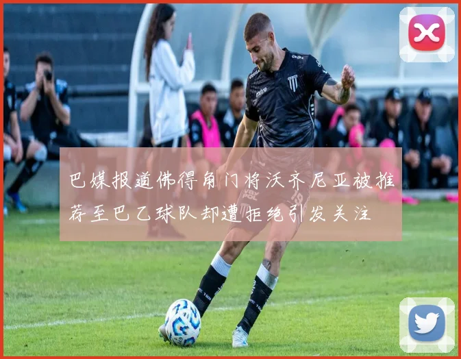 巴媒报道佛得角门将沃齐尼亚被推荐至巴乙球队却遭拒绝引发关注